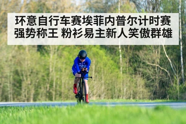 环意自行车赛埃菲内普尔计时赛强势称王 粉衫易主新人笑傲群雄
